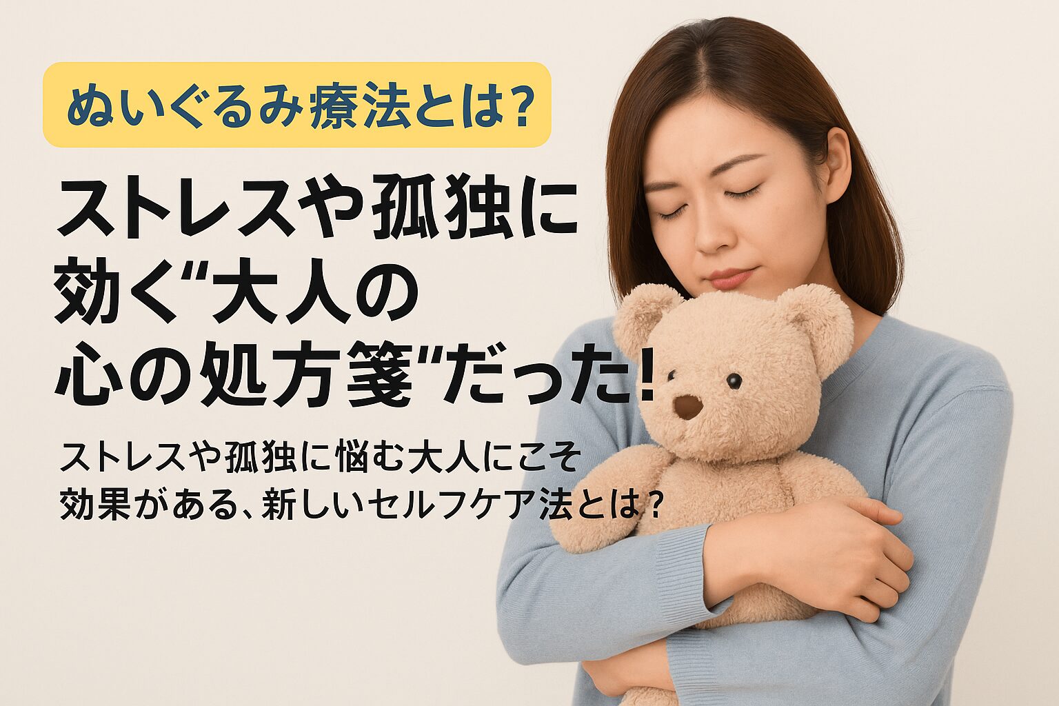 「疲れたらぬいぐるみを抱きしめてもいい」ー大人にこそ必要な”ぬいぐるみ療法”とは？